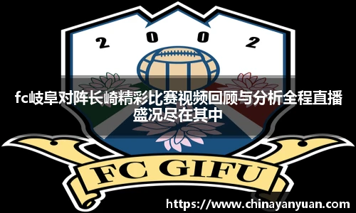 fc岐阜对阵长崎精彩比赛视频回顾与分析全程直播盛况尽在其中